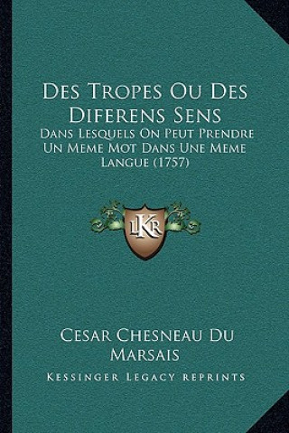 Kniha Des Tropes Ou Des Diferens Sens: Dans Lesquels on Peut Prendre Un Meme Mot Dans Une Meme Langue (1757) Cesar Chesneau Du Marsais