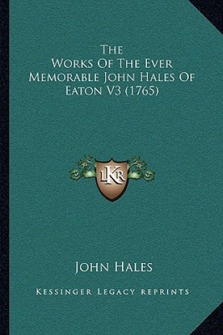 Kniha The Works Of The Ever Memorable John Hales Of Eaton V3 (1765) John Hales