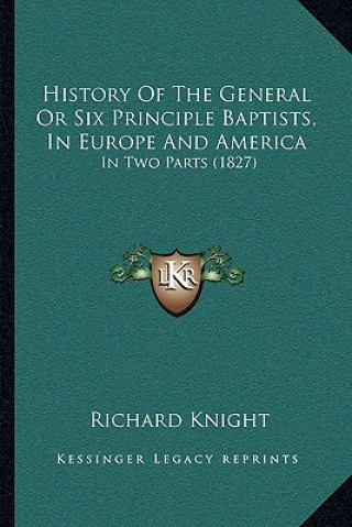 Book History Of The General Or Six Principle Baptists, In Europe And America: In Two Parts (1827) Richard Knight