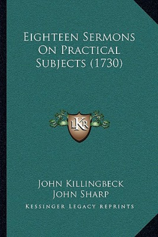 Kniha Eighteen Sermons On Practical Subjects (1730) John Killingbeck