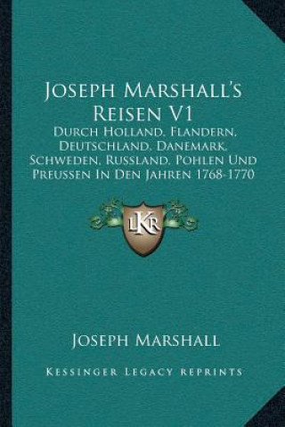 Buch Joseph Marshall's Reisen V1: Durch Holland, Flandern, Deutschland, Danemark, Schweden, Russland, Pohlen Und Preussen In Den Jahren 1768-1770 (1773) Joseph Marshall