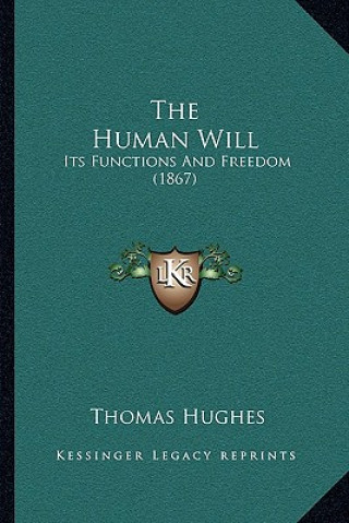 Knjiga The Human Will: Its Functions And Freedom (1867) Thomas Hughes