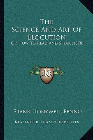 Kniha The Science And Art Of Elocution: Or How To Read And Speak (1878) Frank Honywell Fenno