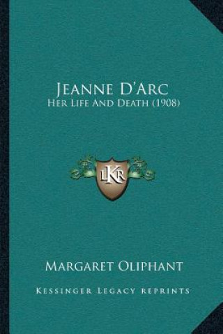 Carte Jeanne D'Arc: Her Life And Death (1908) Margaret Oliphant