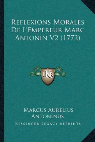 Kniha Reflexions Morales De L'Empereur Marc Antonin V2 (1772) Marcus Aurelius Antoninus