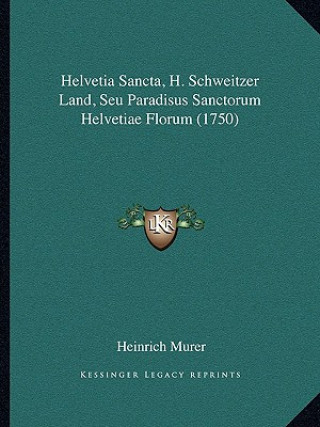 Carte Helvetia Sancta, H. Schweitzer Land, Seu Paradisus Sanctorum Helvetiae Florum (1750) Heinrich Murer