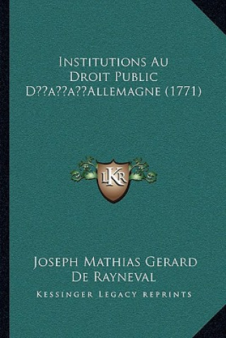 Kniha Institutions Au Droit Public D'Allemagne (1771) Joseph Mathias Gerard De Rayneval