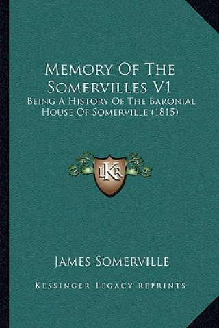 Kniha Memory Of The Somervilles V1: Being A History Of The Baronial House Of Somerville (1815) James Somerville