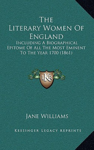 Książka The Literary Women Of England: Including A Biographical Epitome Of All The Most Eminent To The Year 1700 (1861) Jane Williams