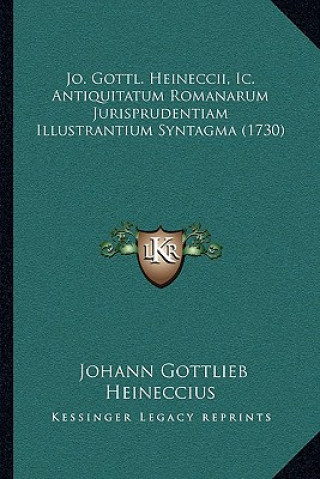 Kniha Jo. Gottl. Heineccii, Ic. Antiquitatum Romanarum Jurisprudentiam Illustrantium Syntagma (1730) Johann Gottlieb Heineccius