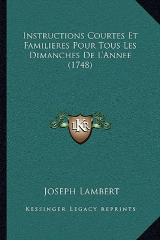 Książka Instructions Courtes Et Familieres Pour Tous Les Dimanches De L'Annee (1748) Joseph Lambert