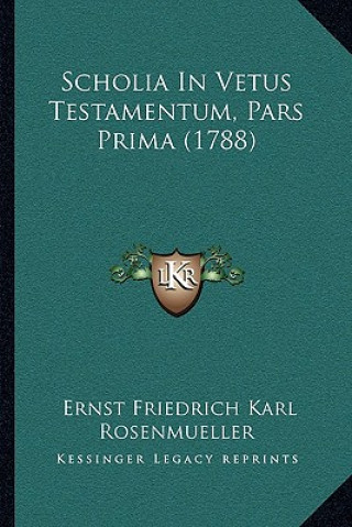 Könyv Scholia In Vetus Testamentum, Pars Prima (1788) Ernst Friedrich Karl Rosenmueller