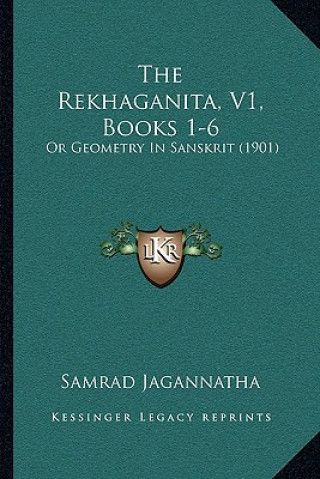 Könyv The Rekhaganita, V1, Books 1-6: Or Geometry In Sanskrit (1901) Samrad Jagannatha