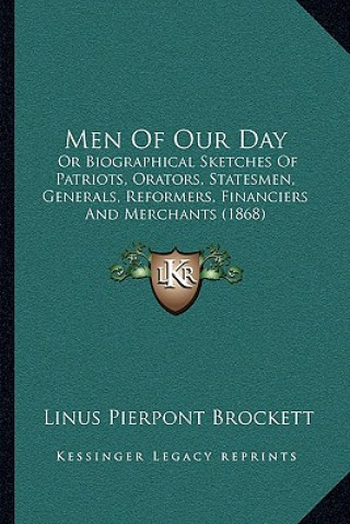 Kniha Men Of Our Day: Or Biographical Sketches Of Patriots, Orators, Statesmen, Generals, Reformers, Financiers And Merchants (1868) Linus Pierpont Brockett