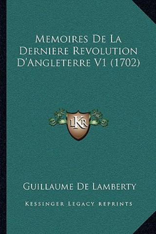 Kniha Memoires De La Derniere Revolution D'Angleterre V1 (1702) Guillaume De Lamberty