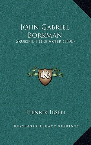 Kniha John Gabriel Borkman: Skuespil I Fire Akter (1896) Henrik Johan Ibsen