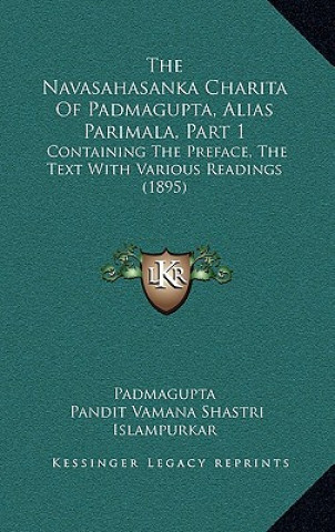 Book The Navasahasanka Charita Of Padmagupta, Alias Parimala, Part 1: Containing The Preface, The Text With Various Readings (1895) Padmagupta