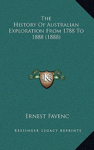 Kniha The History Of Australian Exploration From 1788 To 1888 (1888) Ernest Favenc