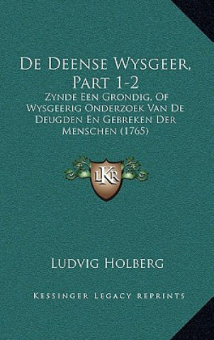Kniha De Deense Wysgeer, Part 1-2: Zynde Een Grondig, Of Wysgeerig Onderzoek Van De Deugden En Gebreken Der Menschen (1765) Ludvig Holberg