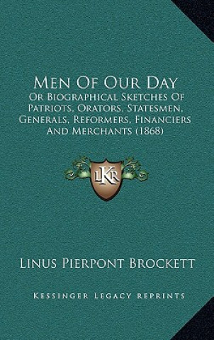 Książka Men Of Our Day: Or Biographical Sketches Of Patriots, Orators, Statesmen, Generals, Reformers, Financiers And Merchants (1868) Linus Pierpont Brockett