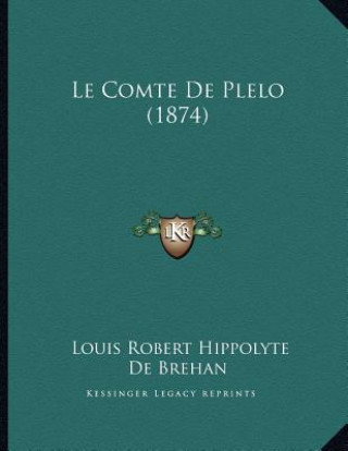 Könyv Le Comte De Plelo (1874) Louis Robert Hippolyte De Brehan