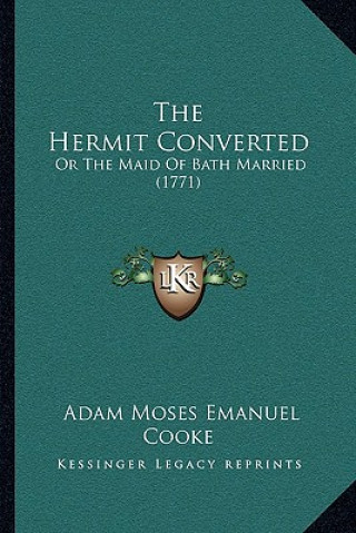 Knjiga The Hermit Converted: Or The Maid Of Bath Married (1771) Adam Moses Emanuel Cooke