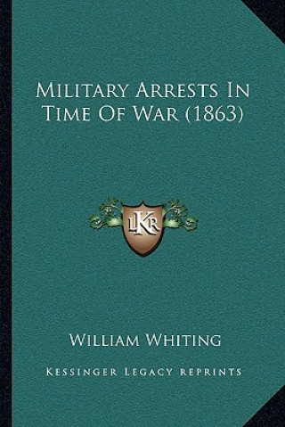 Kniha Military Arrests In Time Of War (1863) William Whiting