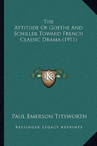 Kniha The Attitude Of Goethe And Schiller Toward French Classic Drama (1911) Paul Emerson Titsworth