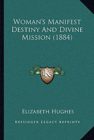 Kniha Woman's Manifest Destiny And Divine Mission (1884) Elizabeth Hughes