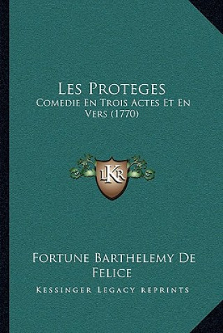 Carte Les Proteges: Comedie En Trois Actes Et En Vers (1770) Fortune Barthelemy De Felice