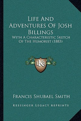 Kniha Life And Adventures Of Josh Billings: With A Characteristic Sketch Of The Humorist (1883) Francis Shubael Smith