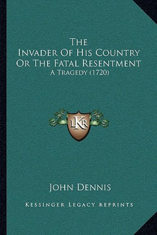 Książka The Invader Of His Country Or The Fatal Resentment: A Tragedy (1720) John Dennis