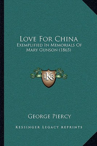 Könyv Love For China: Exemplified In Memorials Of Mary Gunson (1865) George Piercy