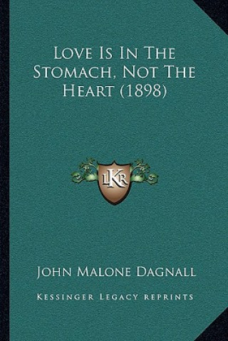 Kniha Love Is In The Stomach, Not The Heart (1898) John Malone Dagnall