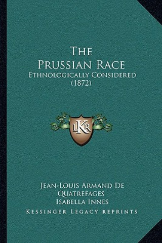 Libro The Prussian Race: Ethnologically Considered (1872) Jean-Louis Armand De Quatrefages