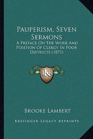 Книга Pauperism, Seven Sermons: A Preface On The Work And Position Of Clergy In Poor Districts (1871) Brooke Lambert