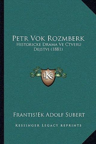 Könyv Petr Vok Rozmberk: Historicke Drama Ve Ctveru Dejstvi (1881) Frantis Ek Adolf Subert