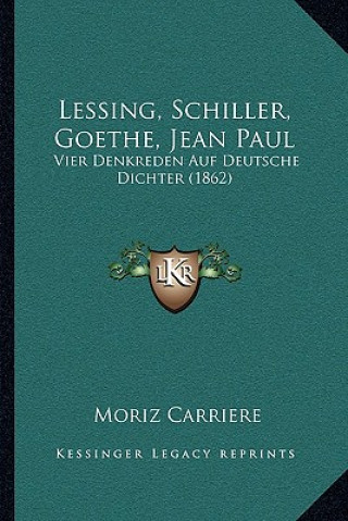 Książka Lessing, Schiller, Goethe, Jean Paul: Vier Denkreden Auf Deutsche Dichter (1862) Moriz Carriere