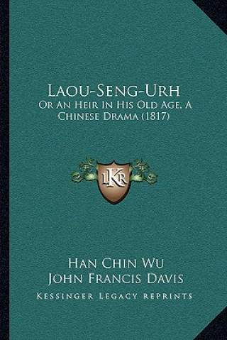 Kniha Laou-Seng-Urh: Or An Heir In His Old Age, A Chinese Drama (1817) Han Chin Wu