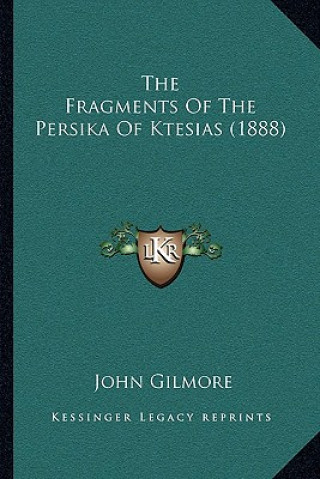 Kniha The Fragments Of The Persika Of Ktesias (1888) John Gilmore