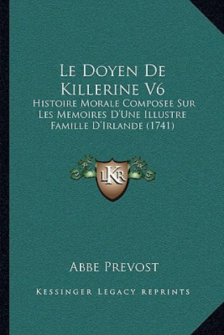 Kniha Le Doyen De Killerine V6: Histoire Morale Composee Sur Les Memoires D'Une Illustre Famille D'Irlande (1741) Abbe Prevost