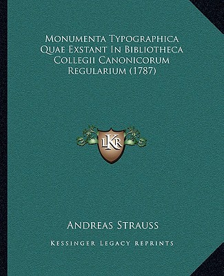 Kniha Monumenta Typographica Quae Exstant In Bibliotheca Collegii Canonicorum Regularium (1787) Andreas Strauss