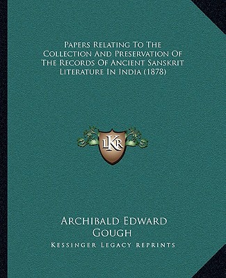 Carte Papers Relating To The Collection And Preservation Of The Records Of Ancient Sanskrit Literature In India (1878) Archibald Edward Gough