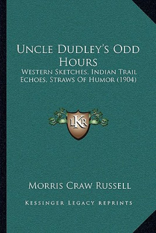 Kniha Uncle Dudley's Odd Hours: Western Sketches, Indian Trail Echoes, Straws Of Humor (1904) Morris Craw Russell