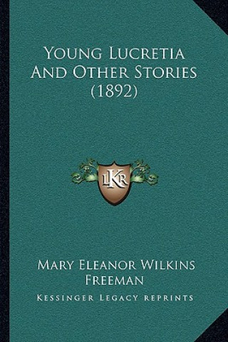 Carte Young Lucretia And Other Stories (1892) Mary Eleanor Wilkins Freeman
