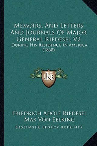 Kniha Memoirs, And Letters And Journals Of Major General Riedesel V2: During His Residence In America (1868) Friedrich Adolf Riedesel