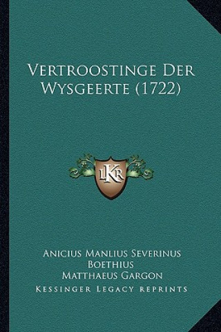 Kniha Vertroostinge Der Wysgeerte (1722) Anicius Manlius Severinus Boethius