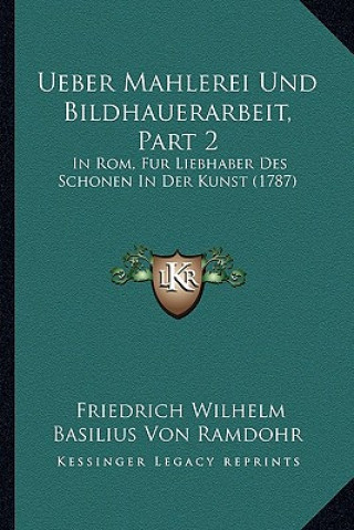 Książka Ueber Mahlerei Und Bildhauerarbeit, Part 2: In Rom, Fur Liebhaber Des Schonen In Der Kunst (1787) Friedrich Wilhelm Basilius Von Ramdohr