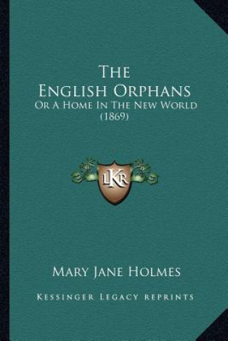Kniha The English Orphans: Or A Home In The New World (1869) Mary Jane Holmes