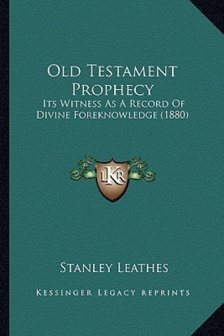 Könyv Old Testament Prophecy: Its Witness As A Record Of Divine Foreknowledge (1880) Stanley Leathes